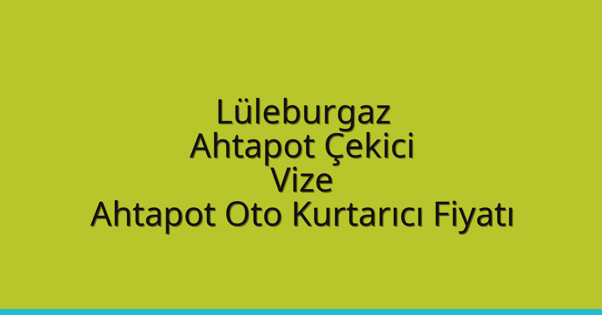 Lüleburgaz Ahtapot Çekici – Vize Ahtapot Oto Kurtarıcı Fiyatı