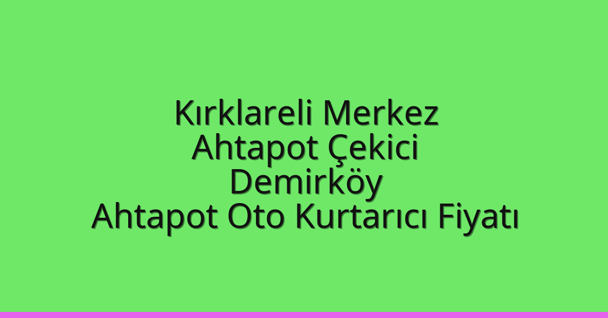 Kırklareli Merkez Ahtapot Çekici – Demirköy Ahtapot Oto Kurtarıcı Fiyatı