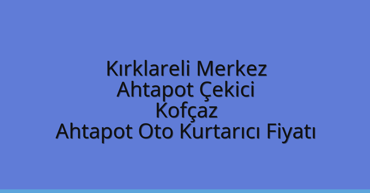 Kırklareli Merkez Ahtapot Çekici – Kofçaz Ahtapot Oto Kurtarıcı Fiyatı