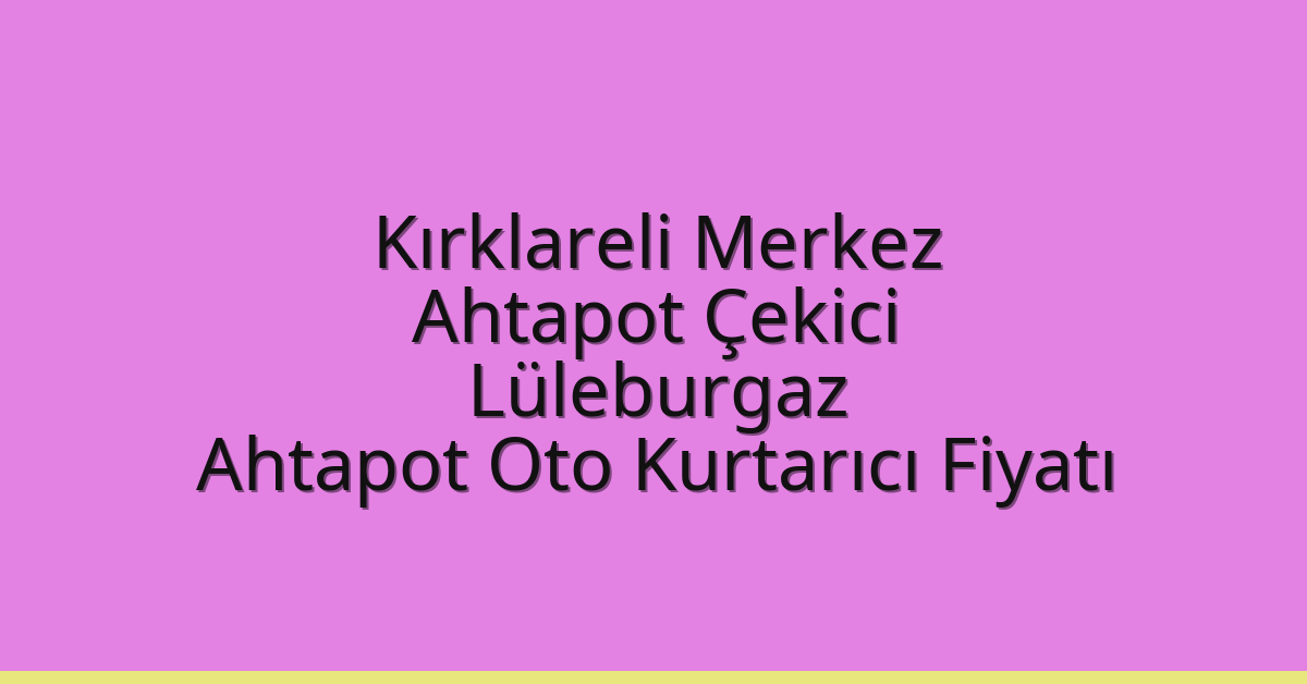 Kırklareli Merkez Ahtapot Çekici – Lüleburgaz Ahtapot Oto Kurtarıcı Fiyatı