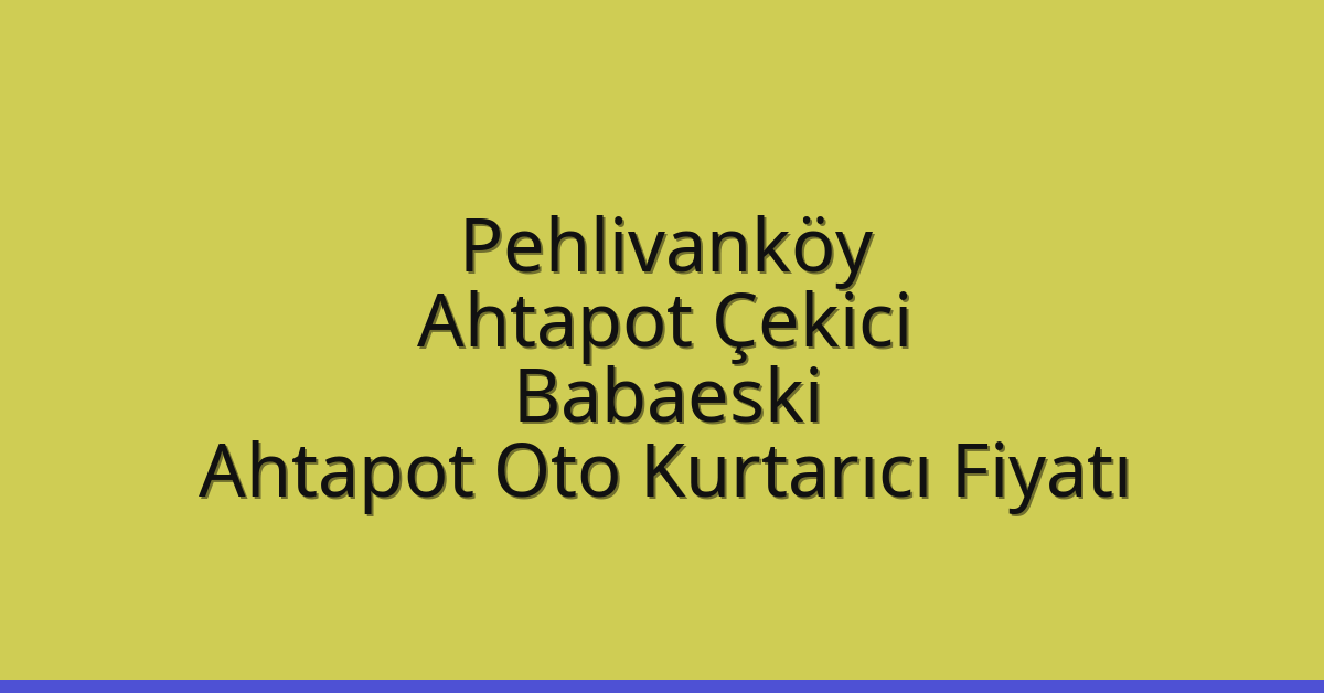 Pehlivanköy Ahtapot Çekici – Babaeski Ahtapot Oto Kurtarıcı Fiyatı