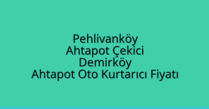 Pehlivanköy Ahtapot Çekici – Demirköy Ahtapot Oto Kurtarıcı Fiyatı
