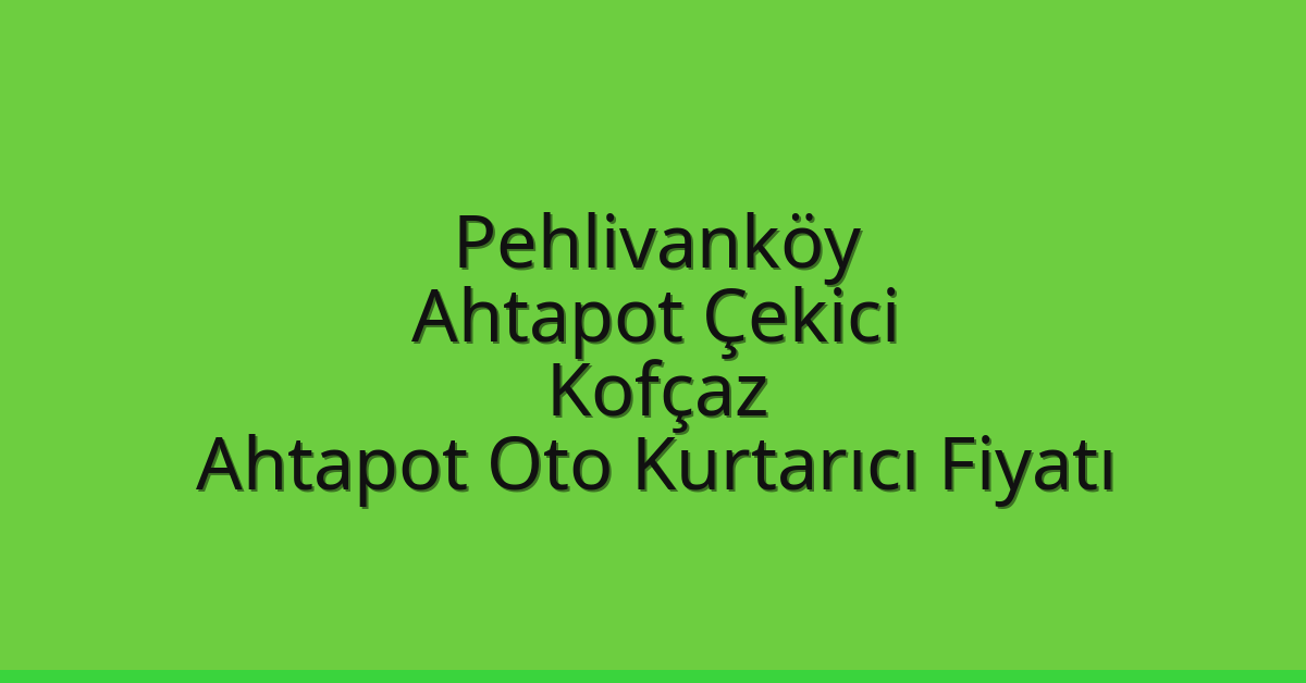 Pehlivanköy Ahtapot Çekici – Kofçaz Ahtapot Oto Kurtarıcı Fiyatı