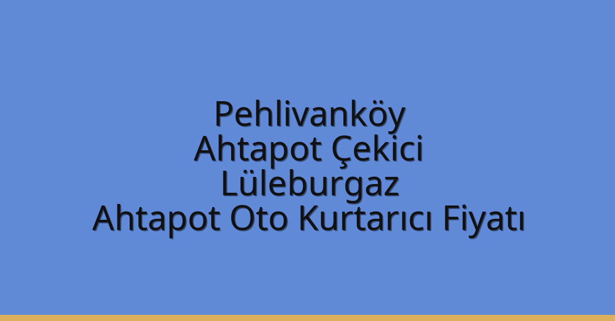 Pehlivanköy Ahtapot Çekici – Lüleburgaz Ahtapot Oto Kurtarıcı Fiyatı