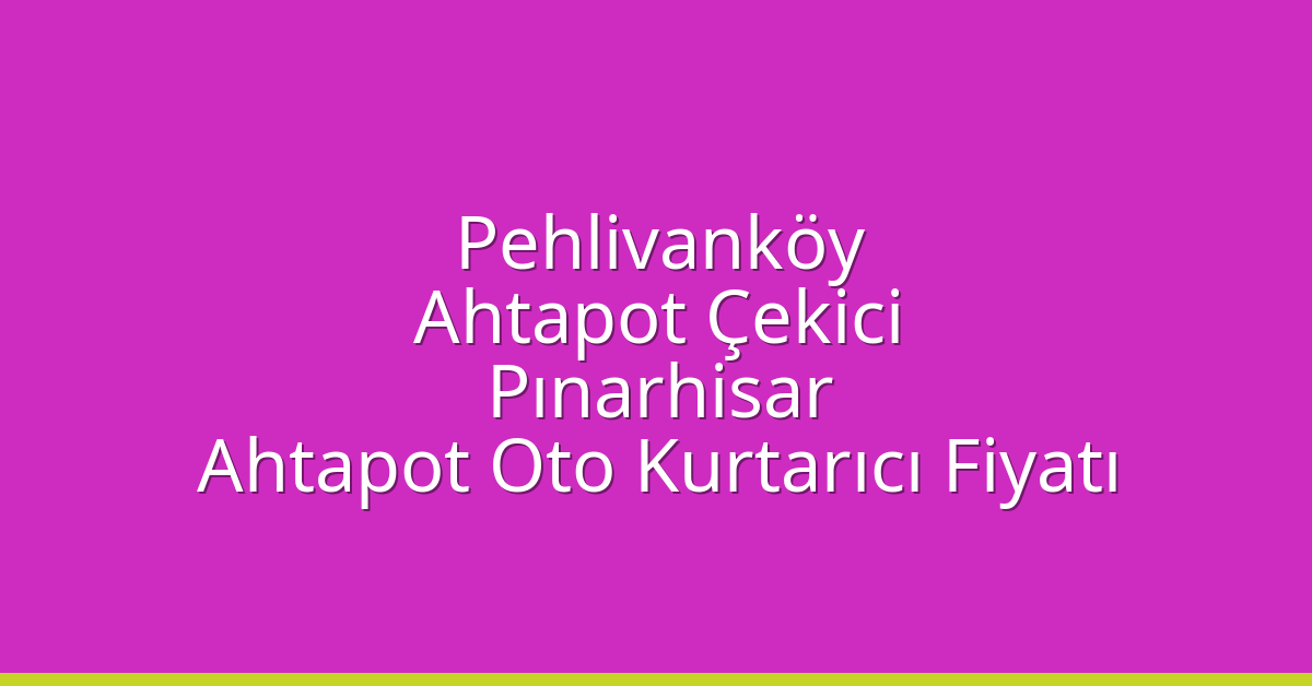Pehlivanköy Ahtapot Çekici – Pınarhisar Ahtapot Oto Kurtarıcı Fiyatı