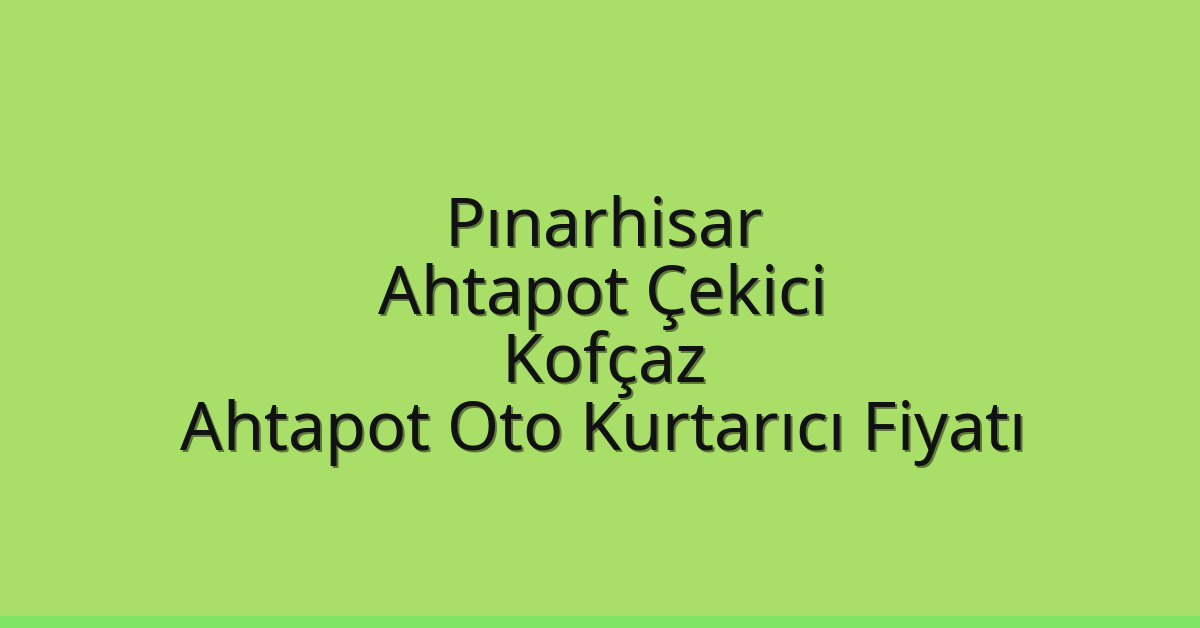 Pınarhisar Ahtapot Çekici – Kofçaz Ahtapot Oto Kurtarıcı Fiyatı