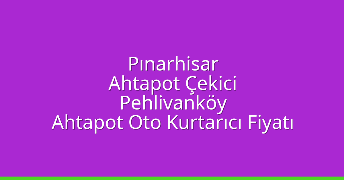 Pınarhisar Ahtapot Çekici – Pehlivanköy Ahtapot Oto Kurtarıcı Fiyatı