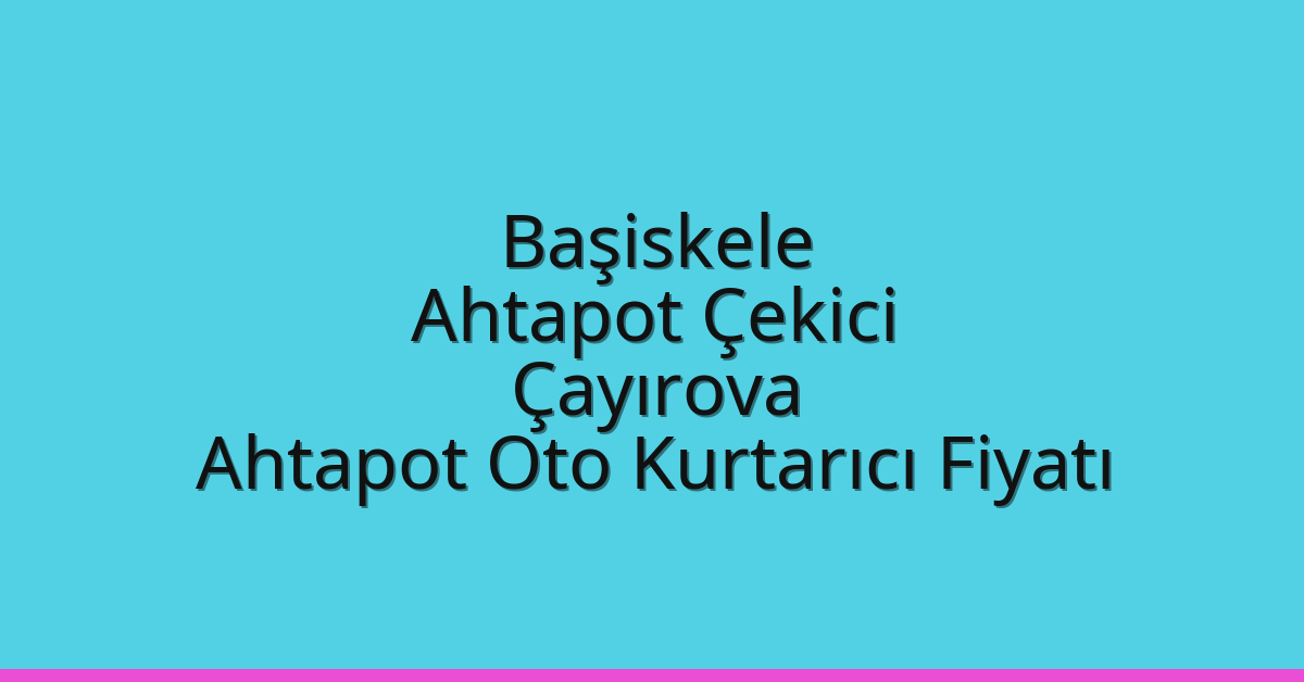 Başiskele Ahtapot Çekici – Çayırova Ahtapot Oto Kurtarıcı Fiyatı