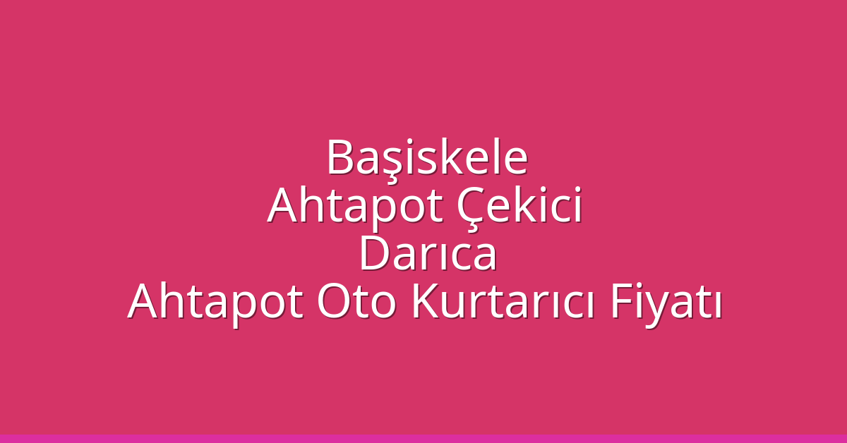 Başiskele Ahtapot Çekici – Darıca Ahtapot Oto Kurtarıcı Fiyatı