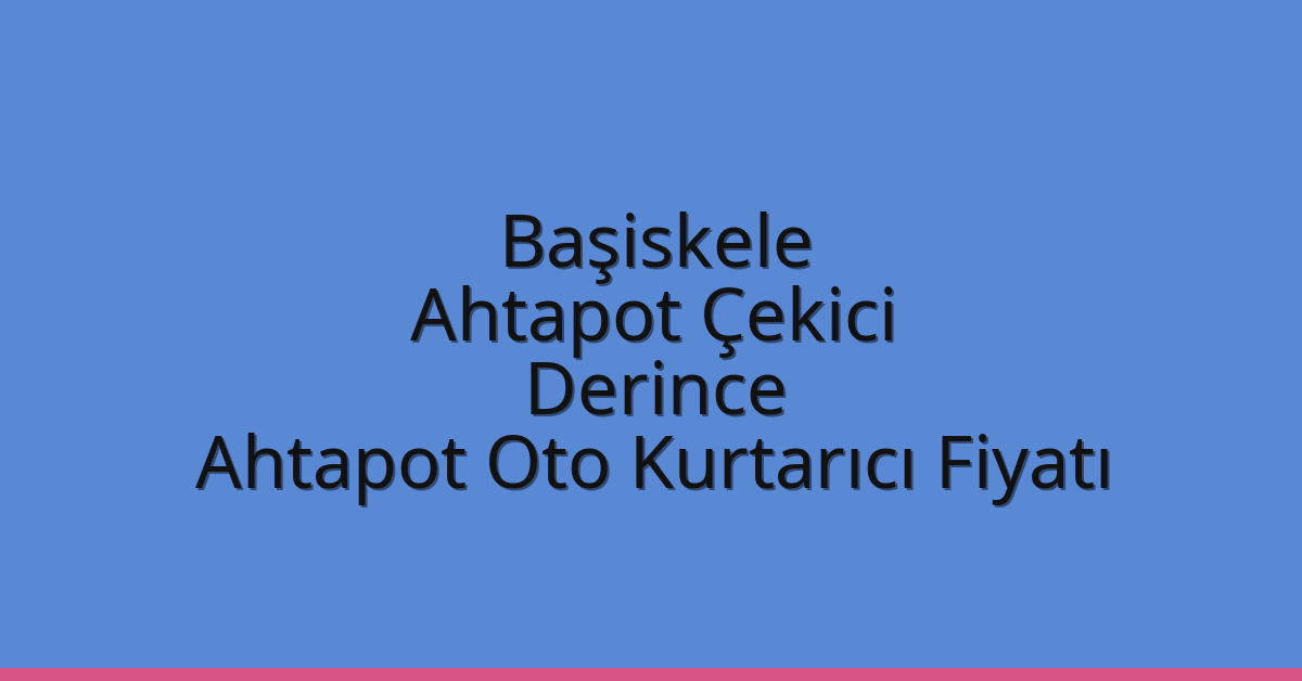 Başiskele Ahtapot Çekici – Derince Ahtapot Oto Kurtarıcı Fiyatı