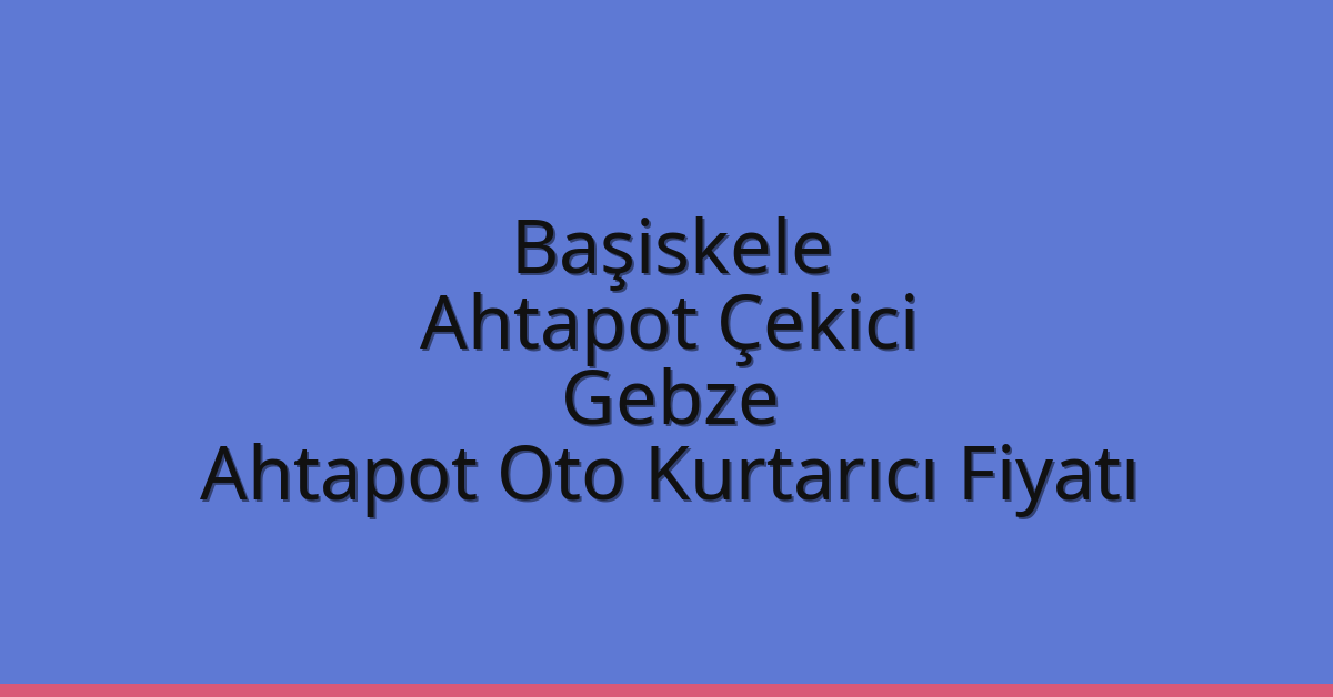 Başiskele Ahtapot Çekici – Gebze Ahtapot Oto Kurtarıcı Fiyatı