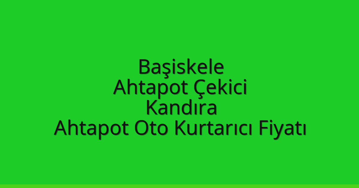 Başiskele Ahtapot Çekici – Kandıra Ahtapot Oto Kurtarıcı Fiyatı