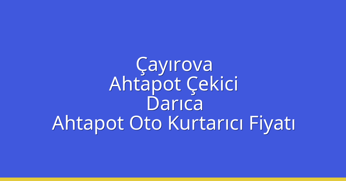 Çayırova Ahtapot Çekici – Darıca Ahtapot Oto Kurtarıcı Fiyatı
