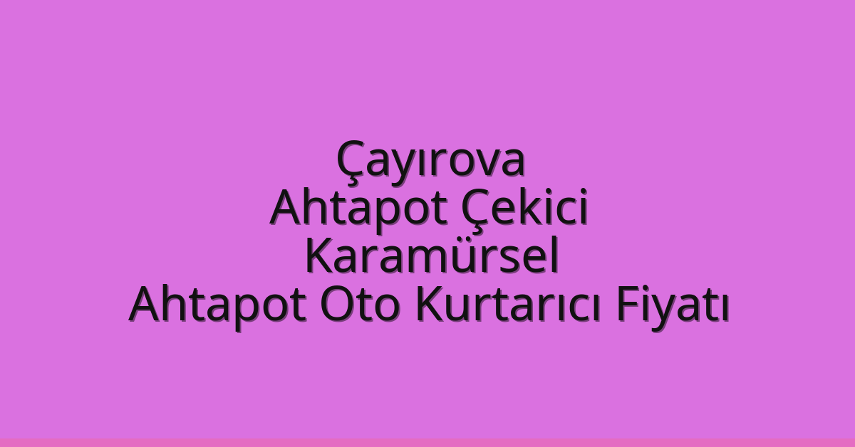 Çayırova Ahtapot Çekici – Karamürsel Ahtapot Oto Kurtarıcı Fiyatı