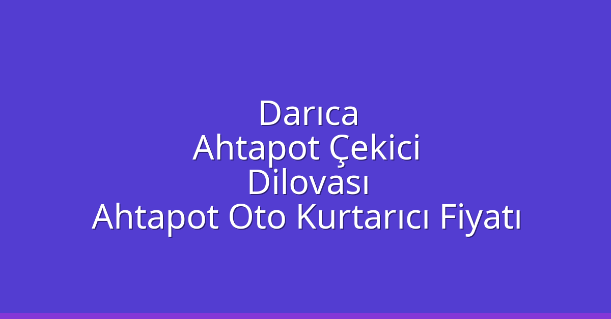 Darıca Ahtapot Çekici – Dilovası Ahtapot Oto Kurtarıcı Fiyatı