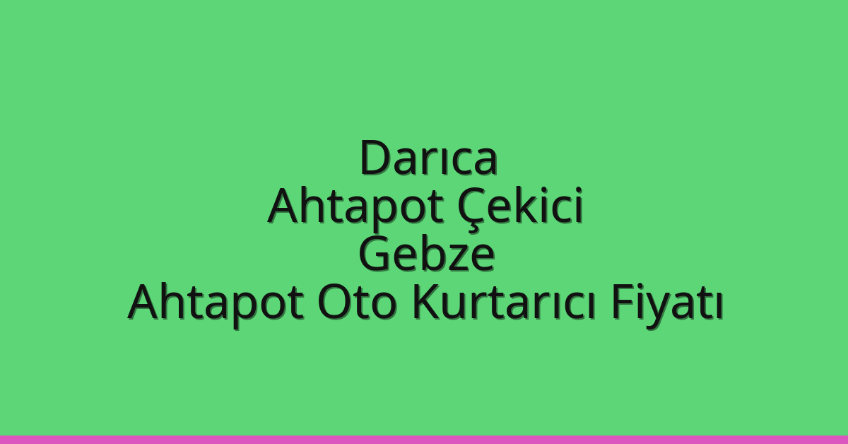Darıca Ahtapot Çekici – Gebze Ahtapot Oto Kurtarıcı Fiyatı