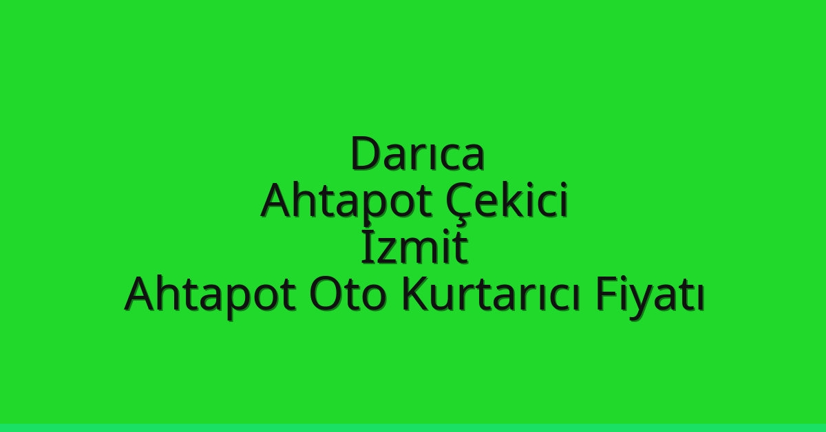 Darıca Ahtapot Çekici – İzmit Ahtapot Oto Kurtarıcı Fiyatı