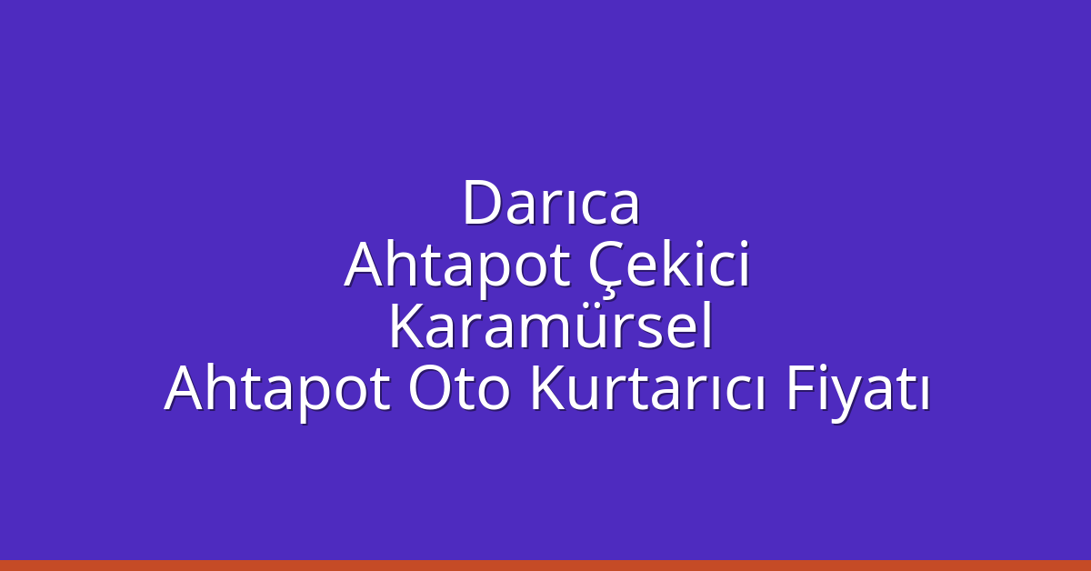 Darıca Ahtapot Çekici – Karamürsel Ahtapot Oto Kurtarıcı Fiyatı