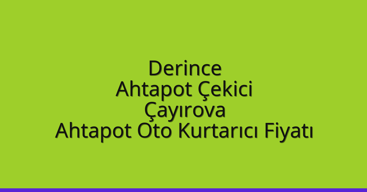 Derince Ahtapot Çekici – Çayırova Ahtapot Oto Kurtarıcı Fiyatı