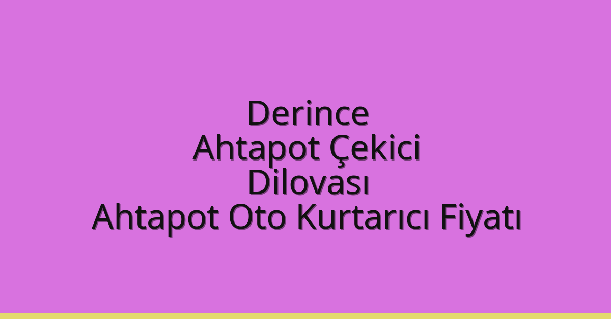 Derince Ahtapot Çekici – Dilovası Ahtapot Oto Kurtarıcı Fiyatı
