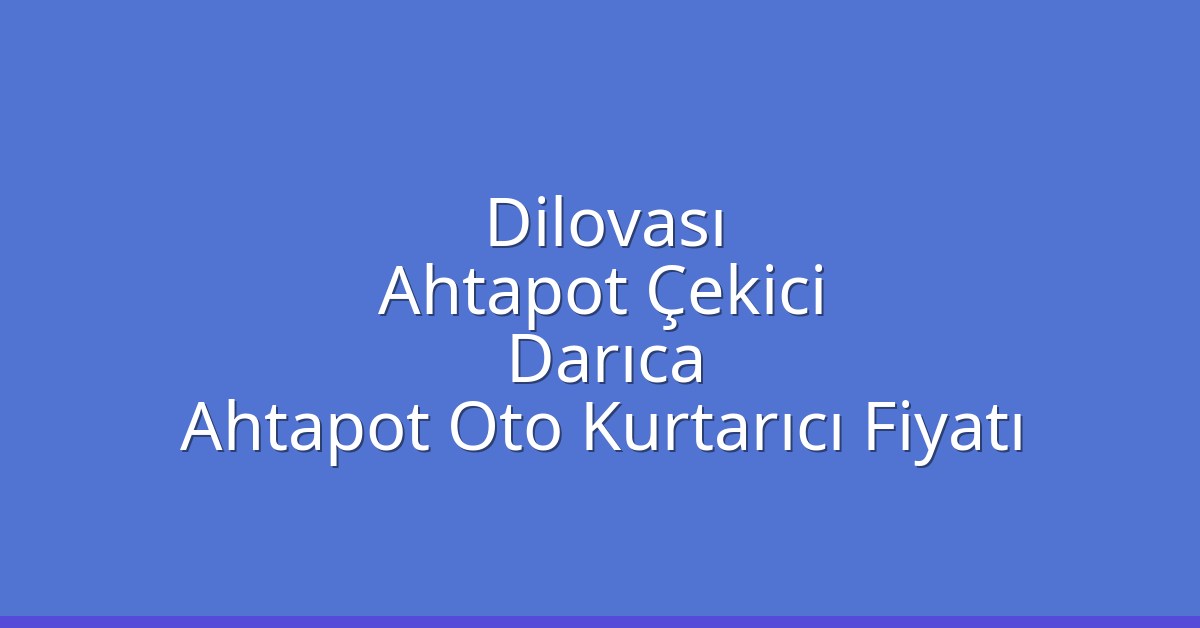 Dilovası Ahtapot Çekici – Darıca Ahtapot Oto Kurtarıcı Fiyatı