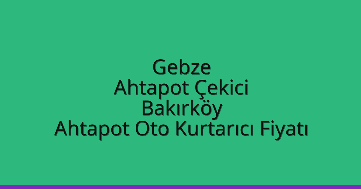 Gebze Ahtapot Çekici – Bakırköy Ahtapot Oto Kurtarıcı Fiyatı