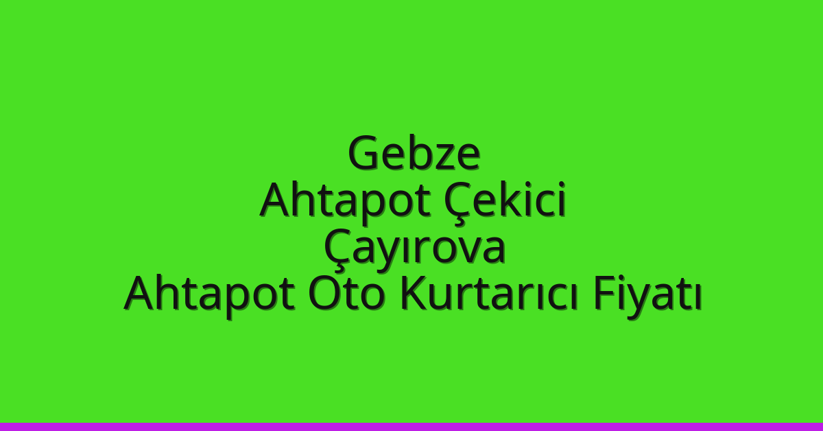Gebze Ahtapot Çekici – Çayırova Ahtapot Oto Kurtarıcı Fiyatı
