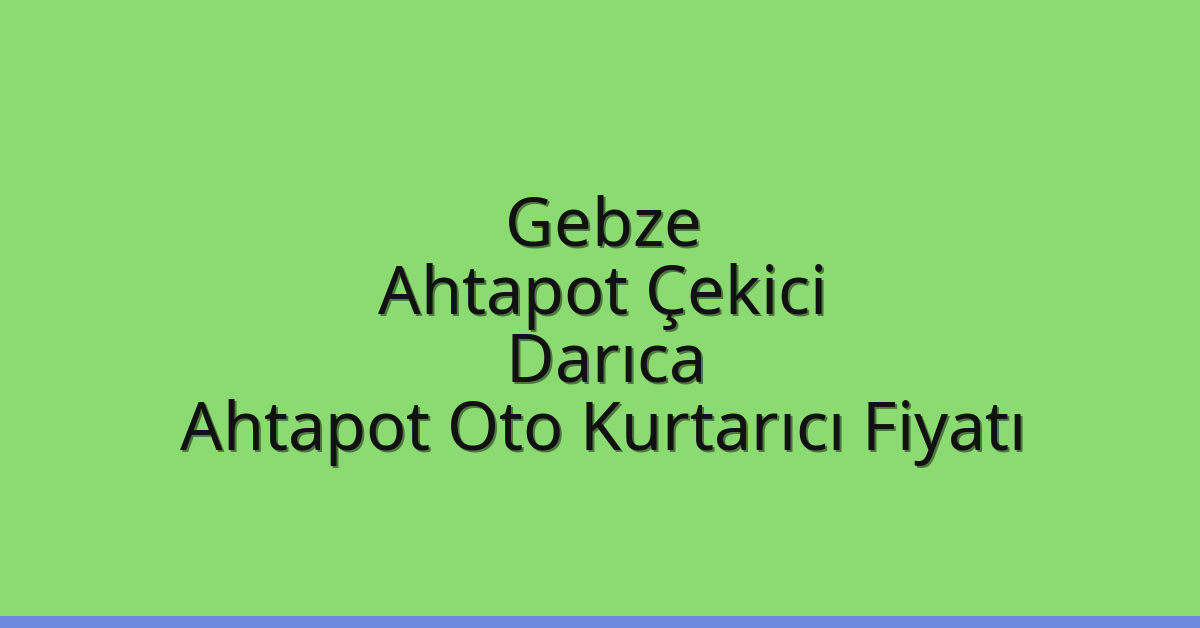 Gebze Ahtapot Çekici – Darıca Ahtapot Oto Kurtarıcı Fiyatı