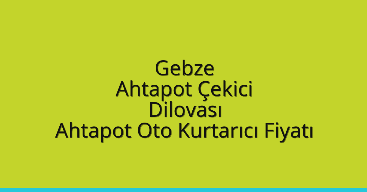 Gebze Ahtapot Çekici – Dilovası Ahtapot Oto Kurtarıcı Fiyatı