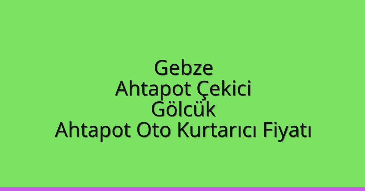 Gebze Ahtapot Çekici – Gölcük Ahtapot Oto Kurtarıcı Fiyatı