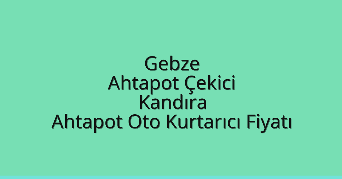 Gebze Ahtapot Çekici – Kandıra Ahtapot Oto Kurtarıcı Fiyatı