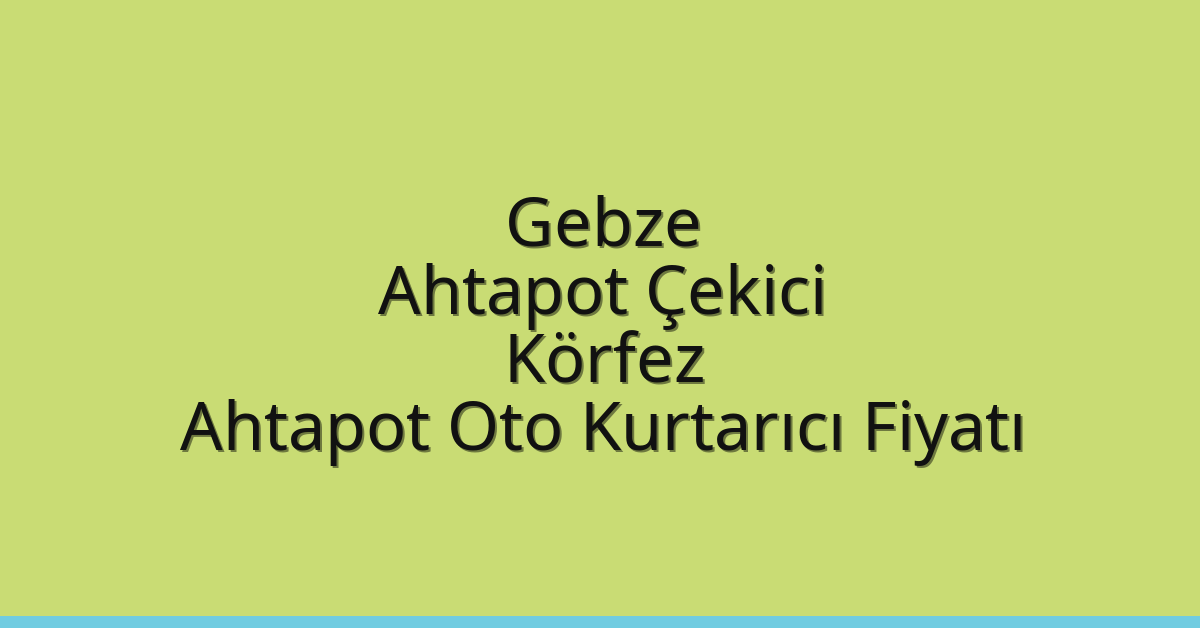 Gebze Ahtapot Çekici – Körfez Ahtapot Oto Kurtarıcı Fiyatı