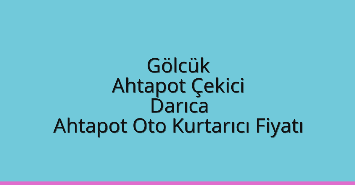 Gölcük Ahtapot Çekici – Darıca Ahtapot Oto Kurtarıcı Fiyatı