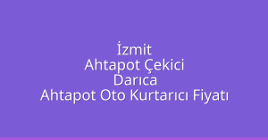 İzmit Ahtapot Çekici – Darıca Ahtapot Oto Kurtarıcı Fiyatı
