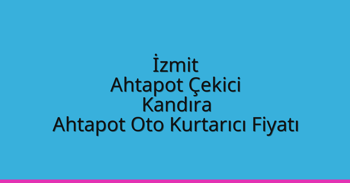 İzmit Ahtapot Çekici – Kandıra Ahtapot Oto Kurtarıcı Fiyatı