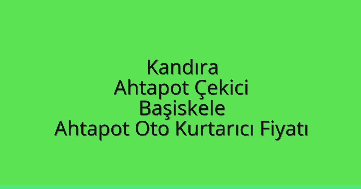 Kandıra Ahtapot Çekici – Başiskele Ahtapot Oto Kurtarıcı Fiyatı