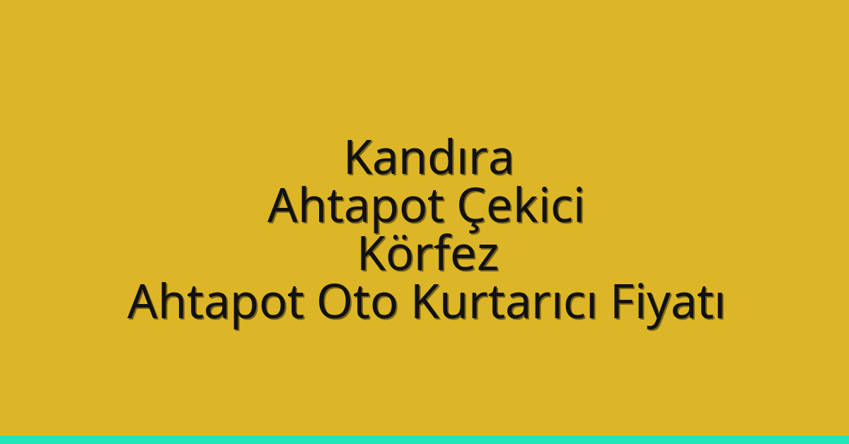 Kandıra Ahtapot Çekici – Körfez Ahtapot Oto Kurtarıcı Fiyatı