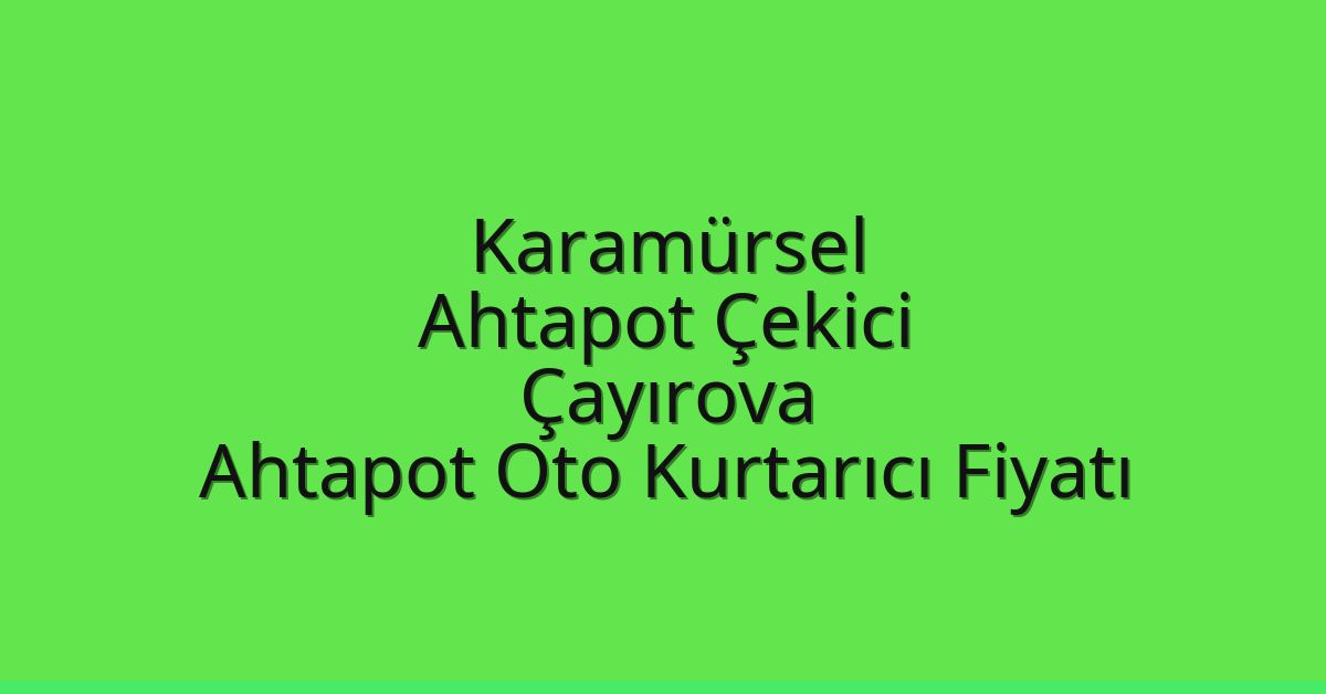 Karamürsel Ahtapot Çekici – Çayırova Ahtapot Oto Kurtarıcı Fiyatı