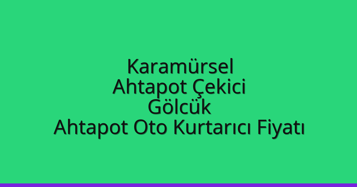 Karamürsel Ahtapot Çekici – Gölcük Ahtapot Oto Kurtarıcı Fiyatı