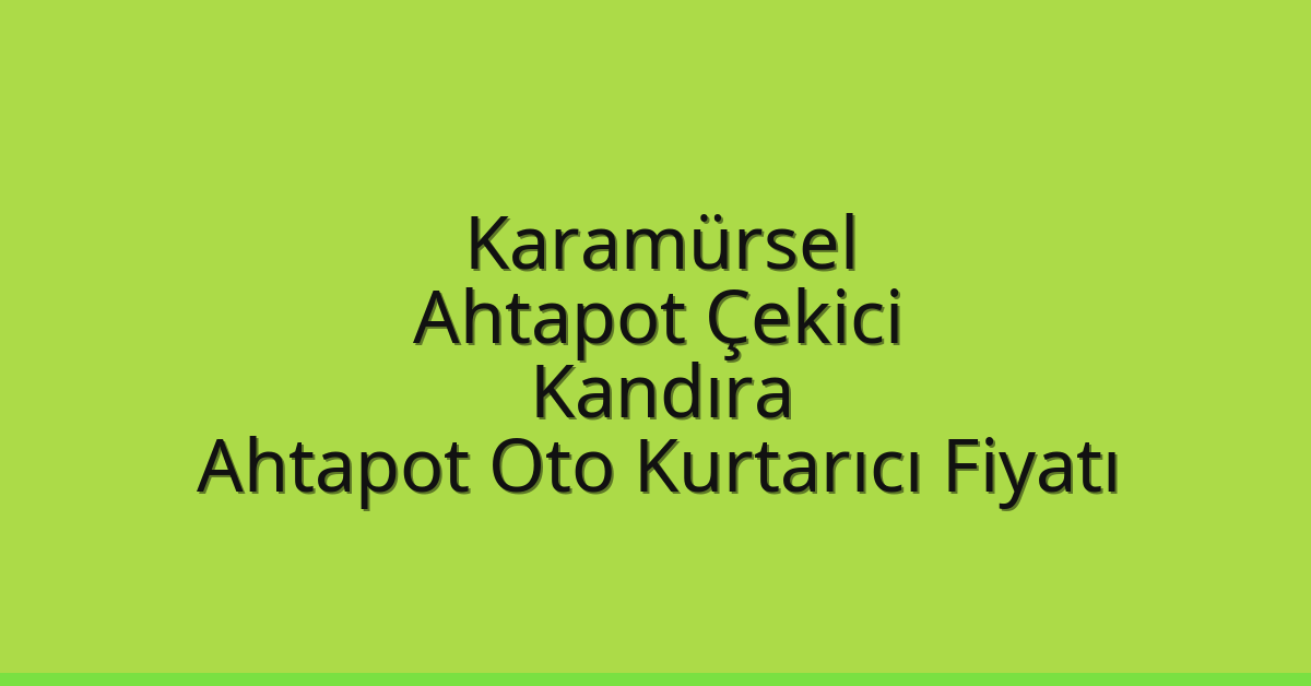 Karamürsel Ahtapot Çekici – Kandıra Ahtapot Oto Kurtarıcı Fiyatı