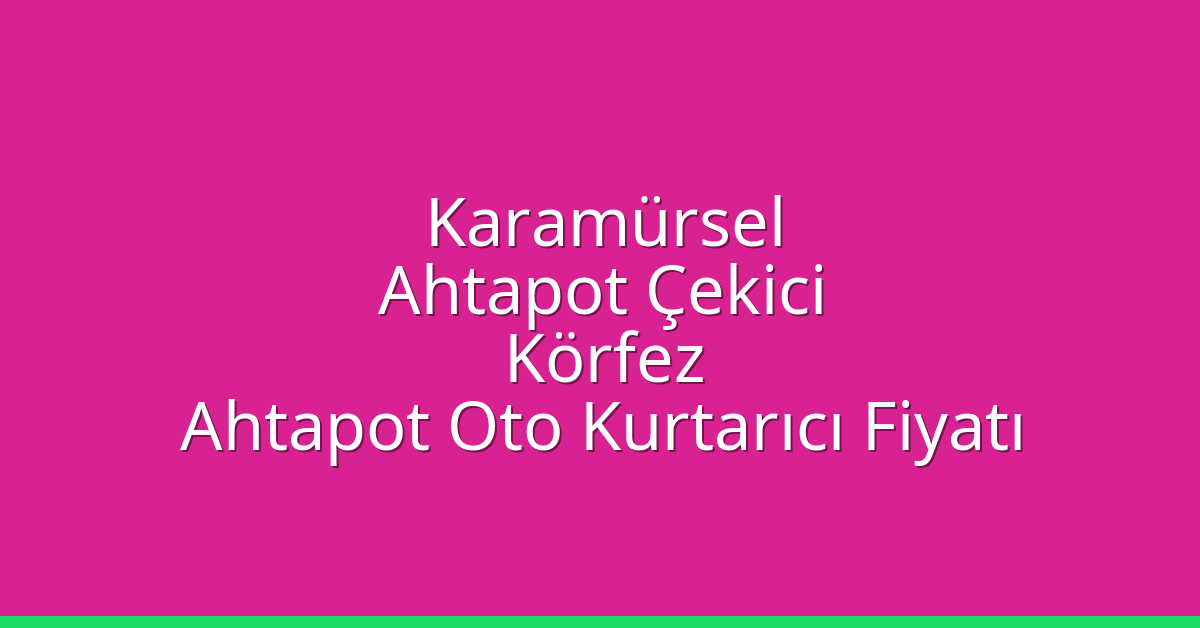 Karamürsel Ahtapot Çekici – Körfez Ahtapot Oto Kurtarıcı Fiyatı