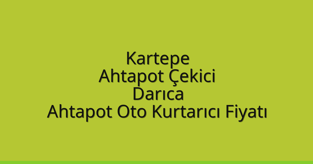 Kartepe Ahtapot Çekici – Darıca Ahtapot Oto Kurtarıcı Fiyatı