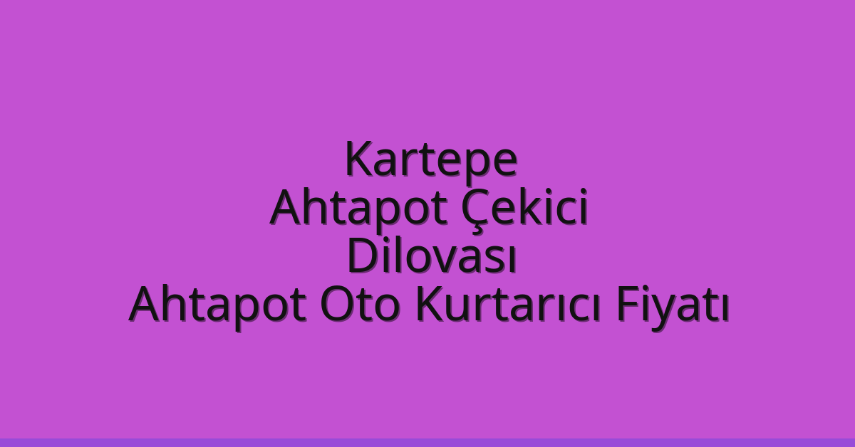 Kartepe Ahtapot Çekici – Dilovası Ahtapot Oto Kurtarıcı Fiyatı