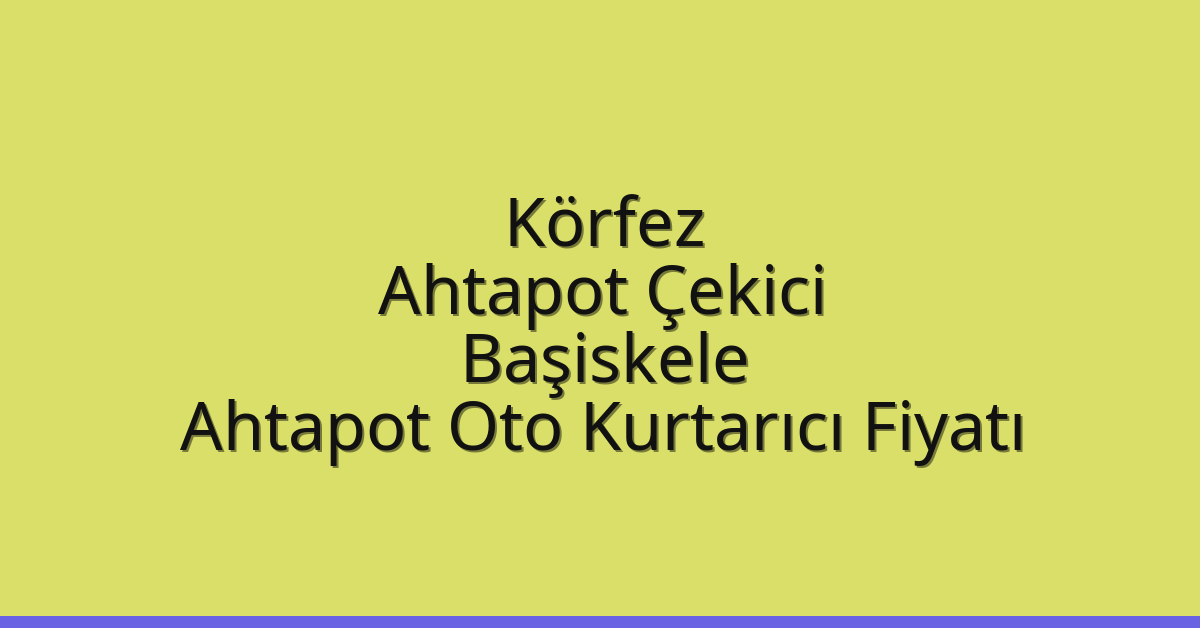 Körfez Ahtapot Çekici - Başiskele Ahtapot Oto Kurtarıcı Fiyatı Körfez Ahtapot Çekici – Başiskele Ahtapot Oto Kurtarıcı Fiyatı