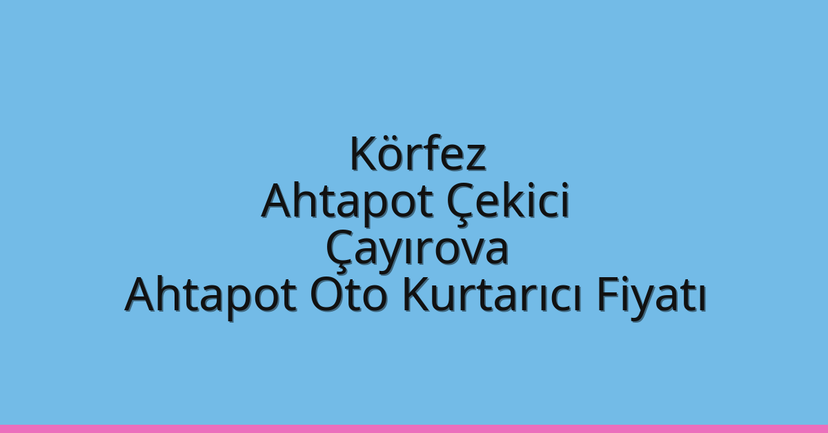 Körfez Ahtapot Çekici – Çayırova Ahtapot Oto Kurtarıcı Fiyatı