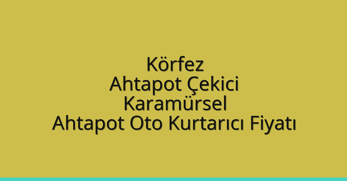 Körfez Ahtapot Çekici – Karamürsel Ahtapot Oto Kurtarıcı Fiyatı