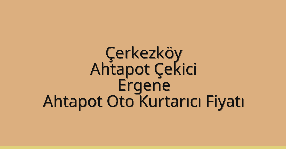 Çerkezköy Ahtapot Çekici – Ergene Ahtapot Oto Kurtarıcı Fiyatı