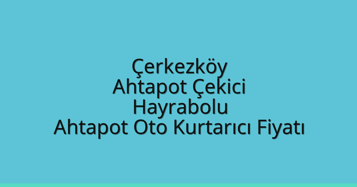 Çerkezköy Ahtapot Çekici – Hayrabolu Ahtapot Oto Kurtarıcı Fiyatı