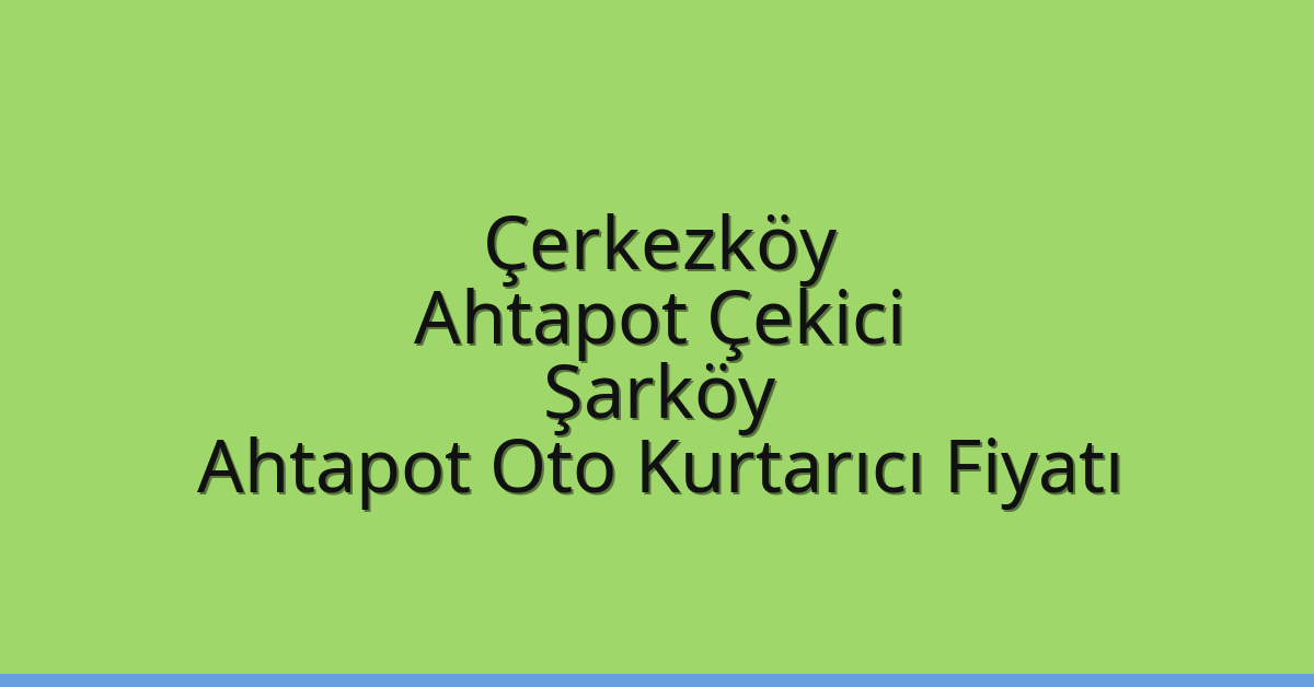 Çerkezköy Ahtapot Çekici – Şarköy Ahtapot Oto Kurtarıcı Fiyatı