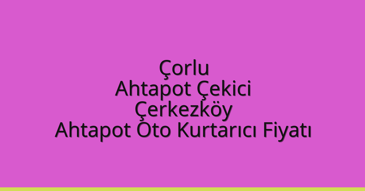 Çorlu Ahtapot Çekici – Çerkezköy Ahtapot Oto Kurtarıcı Fiyatı